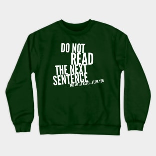 DO NOT READ THE NEXT SENTENCE YOU LITTLE REBEL....I LIKE YOU Crewneck Sweatshirt